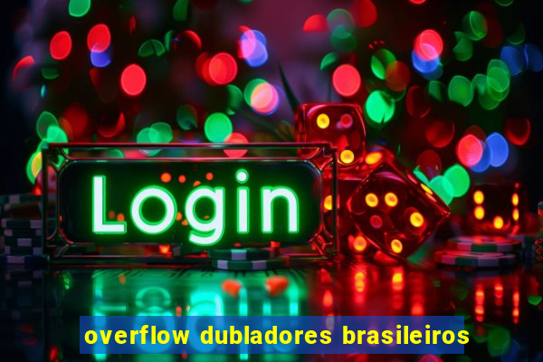 overflow dubladores brasileiros